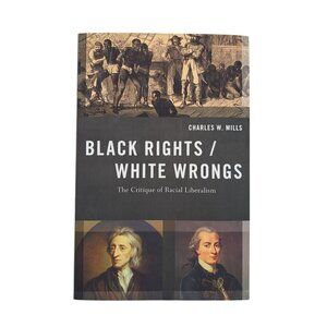 Black Rights White Wrongs Critique Of Racial Liberalism Book Charles W. Mills